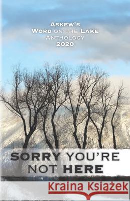 Sorry You're Not Here: Askew's Word on the Lake Anthology 2020 Scott Fitzgerald Gray Scott Fitzgerald Gray 9781777199302 Shuswap Association of Writers - książka