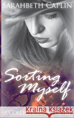 Sorting Myself: A collection of poetry Caplin, Sarahbeth 9781493701407 Createspace - książka