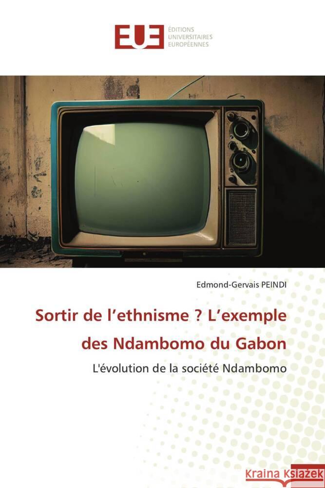 Sortir de l'ethnisme ? L'exemple des Ndambomo du Gabon PEINDI, Edmond-Gervais 9786206720805 Éditions universitaires européennes - książka