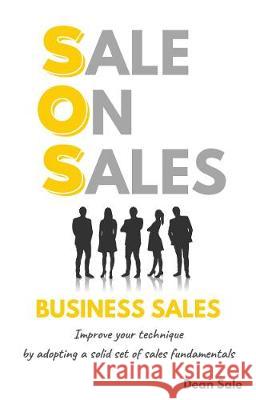 SOS Business Sales: Improve your technique by adopting a solid set of sales fundamentals Dean Sale 9781838016906 Dean Sale - książka