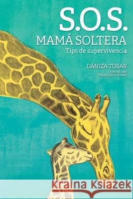S.O.S. Mamá soltera: Tips de supervivencia Tobar, Daniza 9781493574186 Createspace - książka