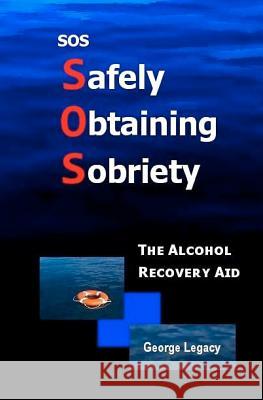 SOS Safely Obtaining Sobriety: The Alcohol Recovery Aid George Legacy 9780578073569 Robert George Reoch Publishing - książka