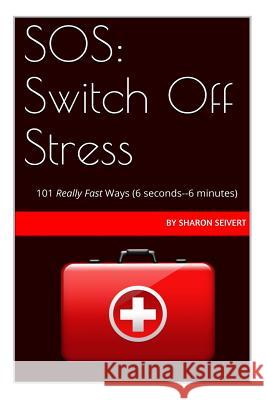 SOS: Switch Off Stress: 101 Really Fast Ways Sharon C. Seivert 9781497583108 Createspace - książka