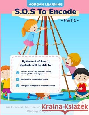 SOS to Encode! Part 1: An Intensive, Multisensory Reading, Spelling, & Writing Program Josh Morgan 9781521751107 Independently Published - książka