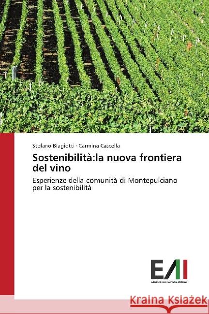 Sostenibilità:la nuova frontiera del vino : Esperienze della comunità di Montepulciano per la sostenibilità Biagiotti, Stefano; Cascella, Carmina 9786202449328 Edizioni Accademiche Italiane - książka
