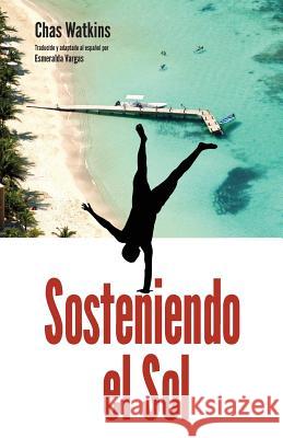 Sosteniendo El Sol: La felicidad y las paradas de manos en Roatán Vargas, Esmeralda 9781494703349 Createspace - książka