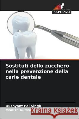 Sostituti dello zucchero nella prevenzione della carie dentale Dushyant Pal Singh Manish Kumar  9786205319987 Edizioni Sapienza - książka