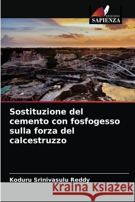 Sostituzione del cemento con fosfogesso sulla forza del calcestruzzo Koduru Srinivasulu Reddy 9786204065250 Edizioni Sapienza - książka