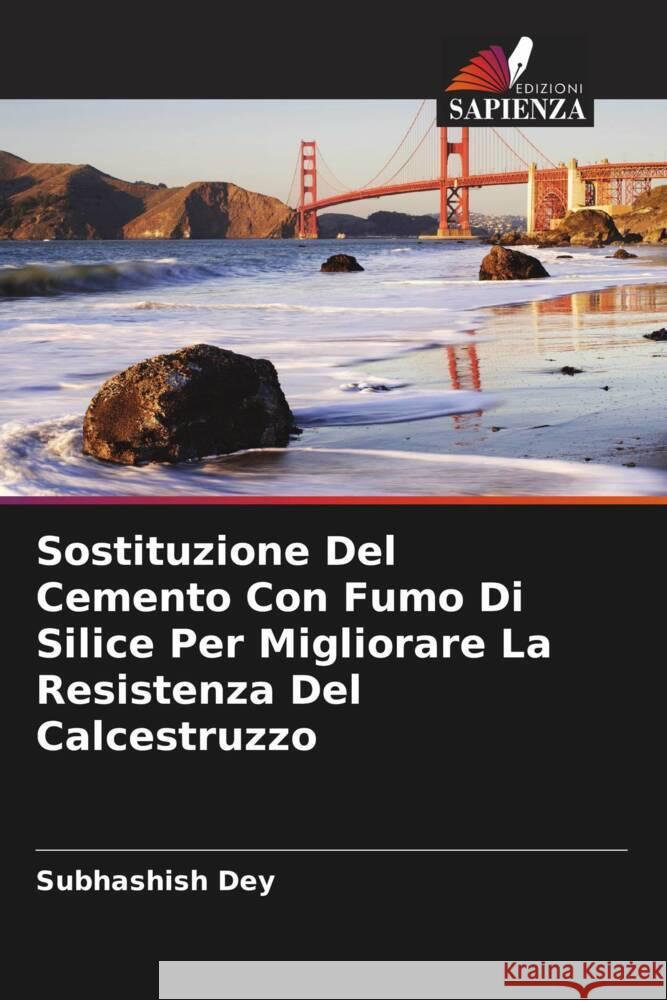 Sostituzione Del Cemento Con Fumo Di Silice Per Migliorare La Resistenza Del Calcestruzzo Subhashish Dey 9786207140596 Edizioni Sapienza - książka