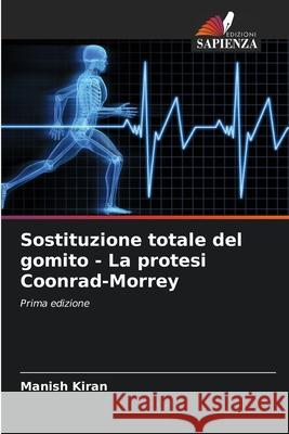 Sostituzione totale del gomito - La protesi Coonrad-Morrey Kiran, Manish 9786208931353 Edizioni Sapienza - książka