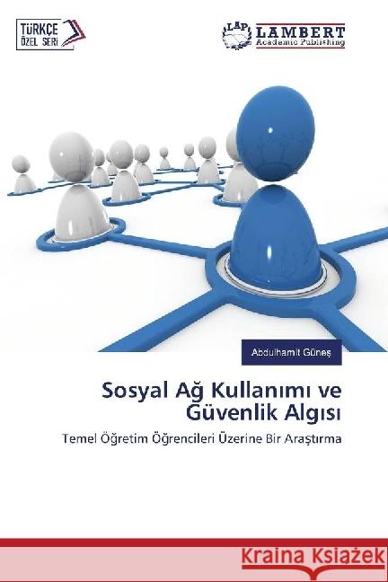 Sosyal Ag Kullan m ve Güvenlik Alg s : Temel Ögretim Ögrencileri Üzerine Bir Arast rma Günes, Abdulhamit 9783330060883 LAP Lambert Academic Publishing - książka