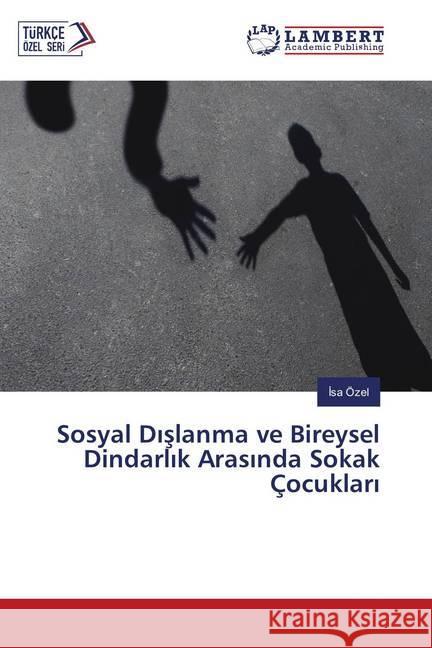 Sosyal Dislanma ve Bireysel Dindarlik Arasinda Sokak Çocuklari Özel, Isa 9786134915793 LAP Lambert Academic Publishing - książka