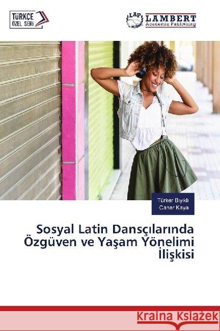 Sosyal Latin Dansçilarinda Özgüven ve Yasam Yönelimi Iliskisi Biyikli, Türker; Kaya, Caner 9786139921256 LAP Lambert Academic Publishing - książka