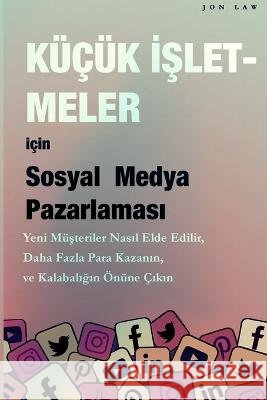 Sosyal Medya Pazarlaması Kucuk İşletmeler icin: Yeni muşteriler nasıl kazanılır, Daha fazla para kazanın ve Kalabalığın arasından sıyr& Jon Law   9781957470245 Aude Publishing - książka
