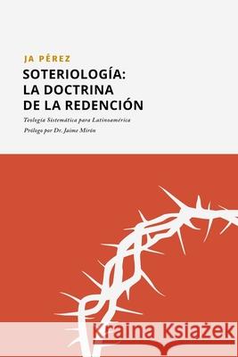 Soteriología: La doctrina de la Redención J A Perez 9781947193413 Tisbita Publishing House - książka