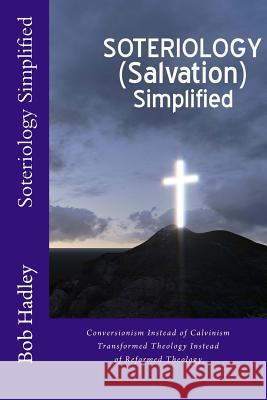 Soteriology Simplified: Conversionism Instead of Calvinism Transformed Theology Instead of Reformed Theology Bob Hadley 9780692835968 Transformed Theology Press - książka