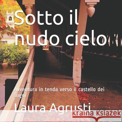 Sotto il nudo cielo: Avventura in tenda verso il castello dei sogni Laura Agrusti 9781679416934 Independently Published - książka