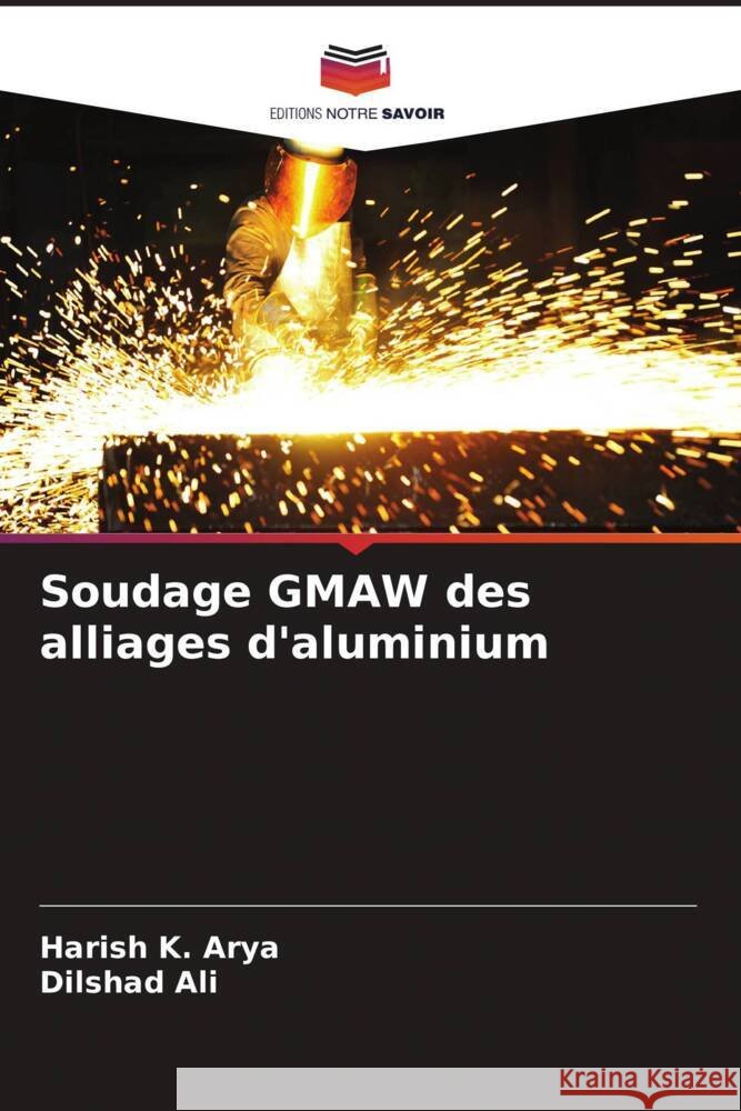 Soudage GMAW des alliages d'aluminium Harish K. Arya Dilshad Ali 9786208061357 Editions Notre Savoir - książka
