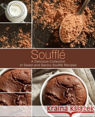 Souffle: A Delicious Collection of Sweet and Savory Souffle Recipes Booksumo Press 9781987456363 Createspace Independent Publishing Platform - książka