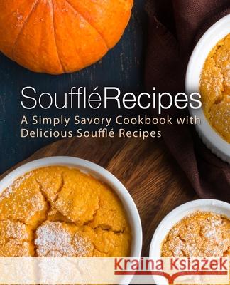 Souffle Recipes: A Simply Savory Cookbook with Delicious Souffle Recipes Booksumo Press 9781987456370 Createspace Independent Publishing Platform - książka