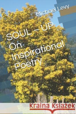 SOUL - UP On Inspirational Poetry: Meditation For A Peaceful Mind Michael Levy 9781983214721 Independently Published - książka