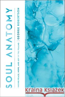 Soul Anatomy: Finding Peace, Hope, and Joy in the Psalms Robertson, George 9781645070382 New Growth Press - książka