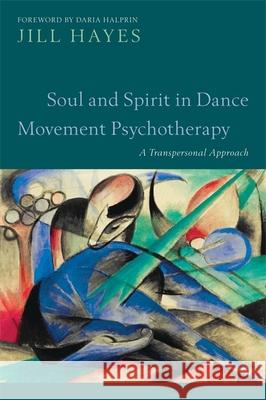 Soul and Spirit in Dance Movement Psychotherapy: A Transpersonal Approach Hayes, Jill 9781849053082 Jessica Kingsley Publishers - książka