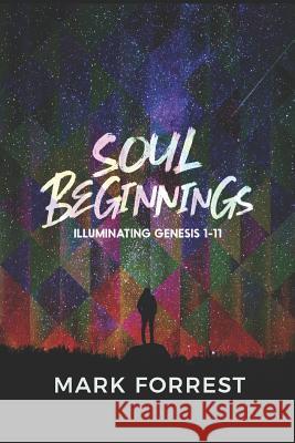 Soul Beginnings: Illuminating Genesis 1-11 Mark Forrest 9781731410030 Independently Published - książka