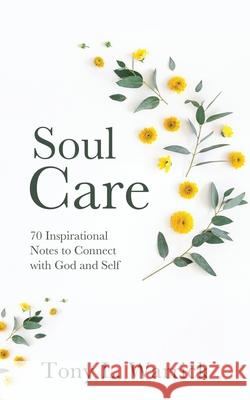Soul Care: 70 Inspirational Notes to Connect with God and Self Tony Warrick 9781955253024 Tony Warrick Ministry - książka