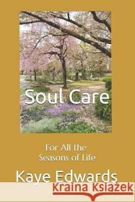 Soul Care: For All the Seasons of Life Kaye Edwards 9781530817771 Createspace Independent Publishing Platform - książka