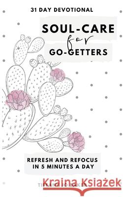 Soul-Care for Go-Getters: A 31 Day Devotional for Women Tiffany Jo Baker 9780578750675 Tiffany Jo Baker LLC - książka