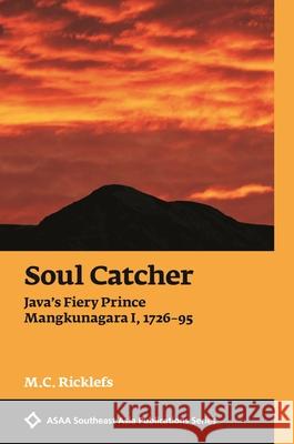 Soul Catcher: Java's Fiery Prince Mangkunagara I, 1726-1795 M. C. Ricklefs 9780824878665 University of Hawaii Press - książka