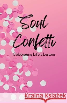 Soul Confetti: Celebrating Life's Lessons Carrie J. Myers 9781639374236 Dorrance Publishing Co. - książka