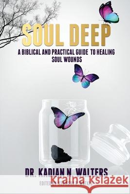 Soul Deep: A Biblical and Practical Guide to Healing Soul Wounds Kadian N. Walters Kediesha R. Watkis 9781733299404 Soar Publishing House - książka