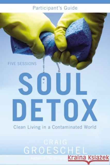 Soul Detox Bible Study Participant's Guide: Clean Living in a Contaminated World Groeschel, Craig 9780310894926 Zondervan - książka