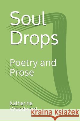 Soul Drops: Poetry and Prose Katherine Woodward 9780986436420 Emotional Troubleshooter - książka