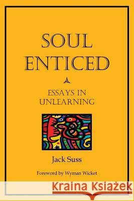 Soul Enticed: Essays in Unlearning Jack Suss 9781387532117 Lulu.com - książka