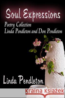 Soul Expressions: Poetry Collection Linda Pendleton and Don Pendleton Linda Pendleton Don Pendleton 9781478189770 Createspace - książka