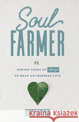 Soul Farmer: Sowing Seeds of Change to Reap an Inspired Life Dena Jansen 9781734071351 Cherry Loop Publishing - książka