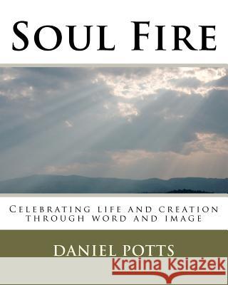 Soul Fire: Celebrating life and creation through word and image Potts, Daniel C. 9781469997179 Createspace - książka