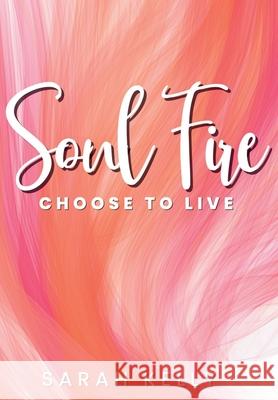 Soul Fire: Choose to Live Sarah Kelly 9781966055006 Happy Books Ink, LLC - książka