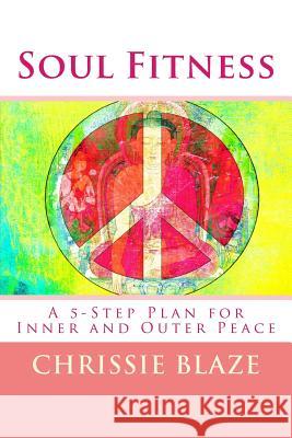 Soul Fitness: A 5-Step Plan for Inner and Outer Peace Chrissie Blaze 9781495900938 Createspace - książka