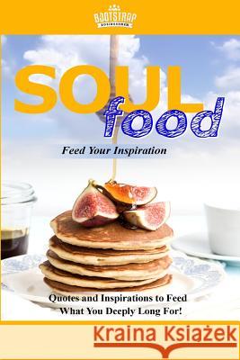 Soul Food Feed Your Inspiration: Quotes and Inspirations to Feed What You Deeply Long For! Bootstrap Businessmen 9781547261017 Createspace Independent Publishing Platform - książka