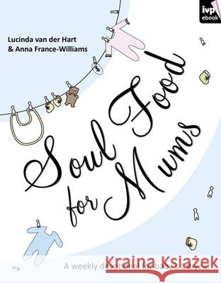 Soul Food for Mums: An Ideal Devotional For Baby'S 1St Year Lucinda van der Hart and Anna France-Williams 9781844745210 Inter-Varsity Press - książka