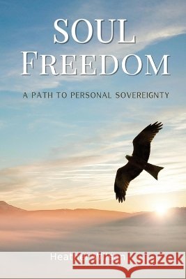 Soul Freedom: A Path to Personal Sovereignty Wilson, Heather 9781067148904 Heather Wilson - książka