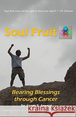 Soul Fruit: Bearing Blessings Through Cancer Dr Scott T. Arnold 9781441473356 Createspace - książka