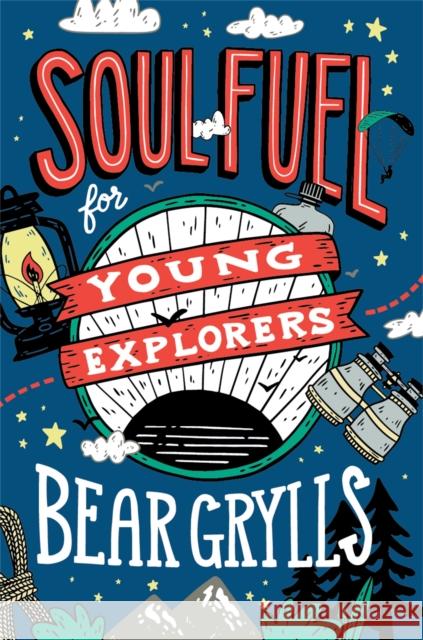 Soul Fuel for Young Explorers: Top tips & inspiration from popular explorer Bear Grylls for children & young people Bear Grylls 9781529347746 John Murray Press - książka