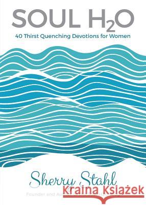 Soul H2O: 40 Thirst Quenching Devotions for Women Sherry Stahl 9781486613526 Word Alive Press - książka