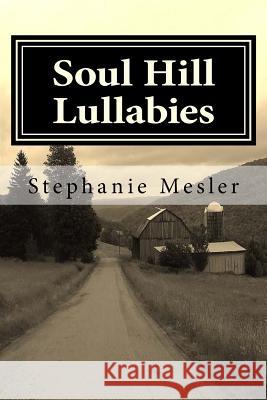 Soul Hill Lullabies: A Poem Cycle Stephanie Mesler 9781484887851 Createspace - książka