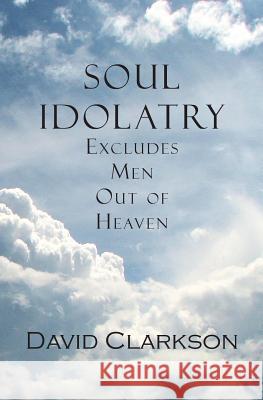 Soul Idolatry Excludes Men Out of Heaven David Clarkson 9781935626169 Curiosmith - książka